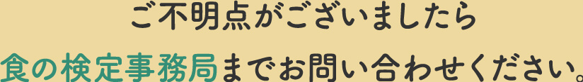 ご不明点がございましたら、食の検定事務局までお問い合わせください。