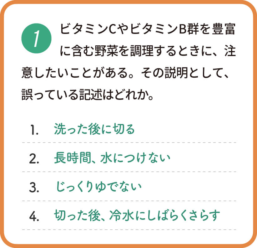 ビタミンCやビタミンB群を豊富に含む野菜を調理するときに、注意したいことがある。その説明として、誤っている記述はどれか。